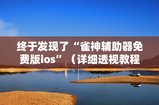 终于发现了“雀神辅助器免费版ios”（详细透视教程）-哔哩哔哩