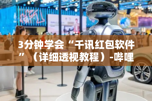 3分钟学会“千讯红包软件”（详细透视教程）-哔哩哔哩