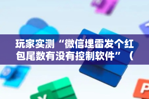 玩家实测“微信埋雷发个红包尾数有没有控制软件”（详细透视教程）-哔哩哔哩