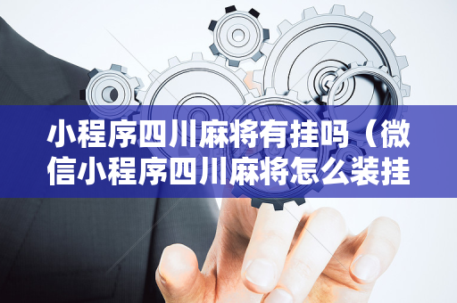 小程序四川麻将有挂吗（微信小程序四川麻将怎么装挂）