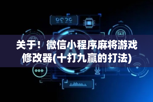 关于！微信小程序麻将游戏修改器(十打九赢的打法)
