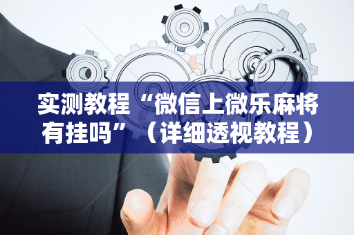 实测教程“微信上微乐麻将有挂吗”（详细透视教程）-哔哩哔哩