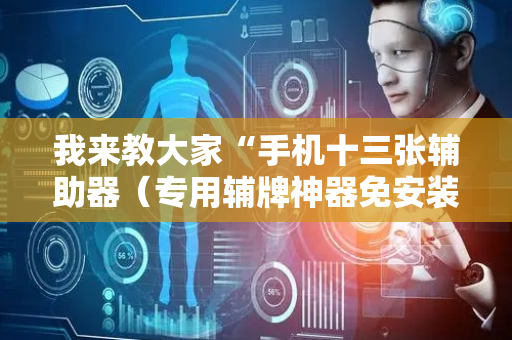 我来教大家“手机十三张辅助器（专用辅牌神器免安装）