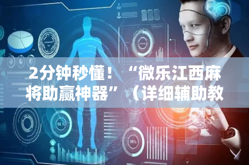 2分钟秒懂！“微乐江西麻将助赢神器”（详细辅助教程）-哔哩哔哩