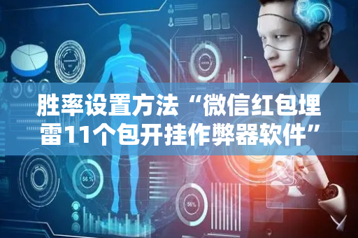 胜率设置方法“微信红包埋雷11个包开挂作弊器软件”（详细透视教程）-哔哩哔哩
