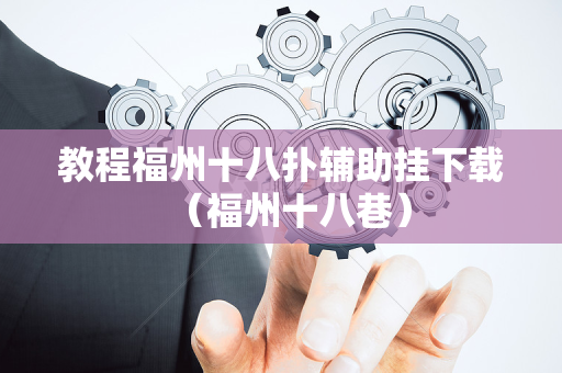 教程福州十八扑辅助挂下载（福州十八巷）
