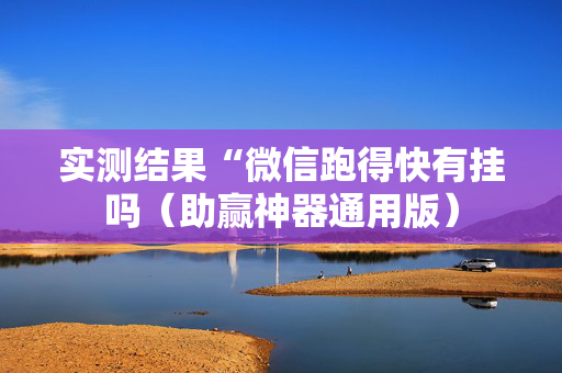 实测结果“微信跑得快有挂吗（助赢神器通用版）