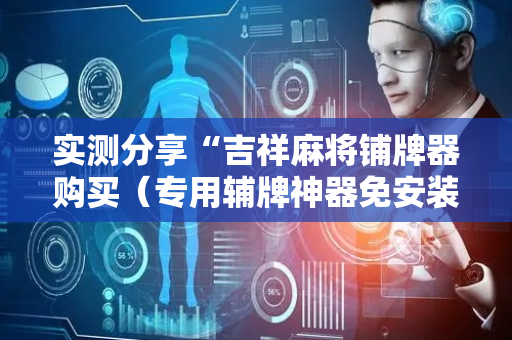 实测分享“吉祥麻将铺牌器购买（专用辅牌神器免安装）