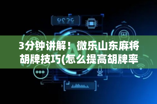 3分钟讲解！微乐山东麻将胡牌技巧(怎么提高胡牌率)