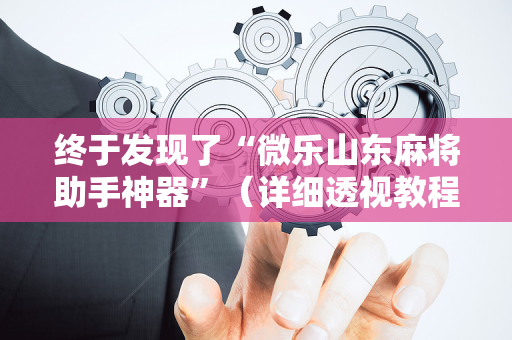 终于发现了“微乐山东麻将助手神器”（详细透视教程）-哔哩哔哩