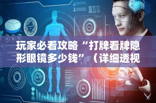 玩家必看攻略“打牌看牌隐形眼镜多少钱”（详细透视教程）-哔哩哔哩
