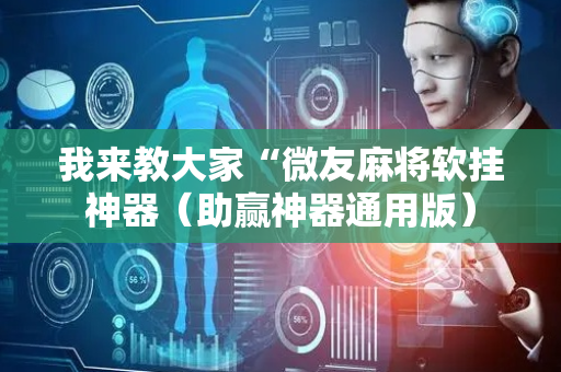 我来教大家“微友麻将软挂神器（助赢神器通用版）