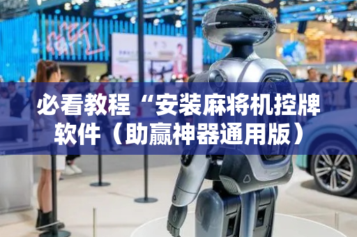 必看教程“安装麻将机控牌软件（助赢神器通用版）
