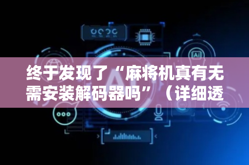 终于发现了“麻将机真有无需安装解码器吗”（详细透视教程）-哔哩哔哩