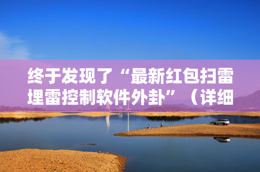 终于发现了“最新红包扫雷埋雷控制软件外卦”（详细透视教程）-哔哩哔哩