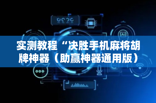 实测教程“决胜手机麻将胡牌神器（助赢神器通用版）