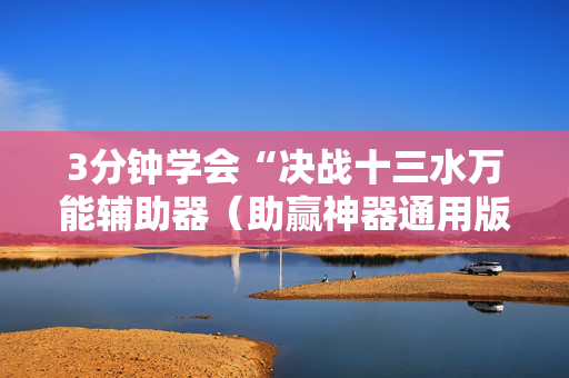 3分钟学会“决战十三水万能辅助器（助赢神器通用版）