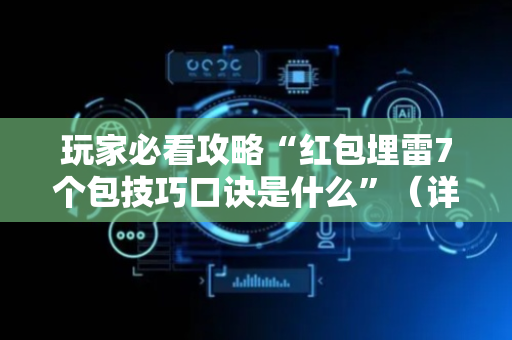玩家必看攻略“红包埋雷7个包技巧口诀是什么”（详细透视教程）-哔哩哔哩