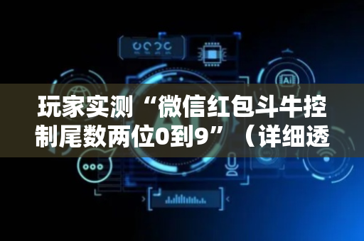 玩家实测“微信红包斗牛控制尾数两位0到9”（详细透视教程）-哔哩哔哩