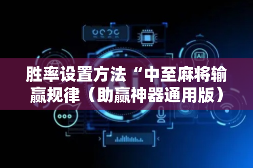 胜率设置方法“中至麻将输赢规律（助赢神器通用版）