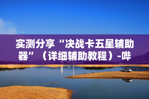 实测分享“决战卡五星辅助器”（详细辅助教程）-哔哩哔哩