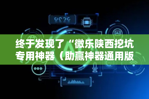 终于发现了“微乐陕西挖坑专用神器（助赢神器通用版）
