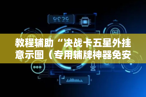 教程辅助“决战卡五星外挂意示图（专用辅牌神器免安装）