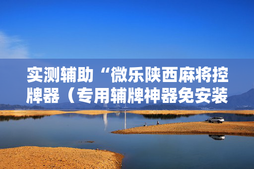 实测辅助“微乐陕西麻将控牌器（专用辅牌神器免安装）