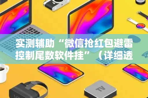 实测辅助“微信抢红包避雷控制尾数软件挂”（详细透视教程）-哔哩哔哩