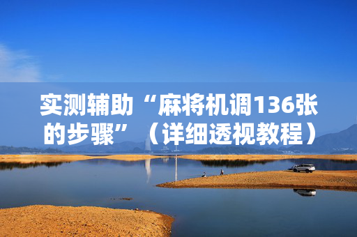 实测辅助“麻将机调136张的步骤”（详细透视教程）-哔哩哔哩