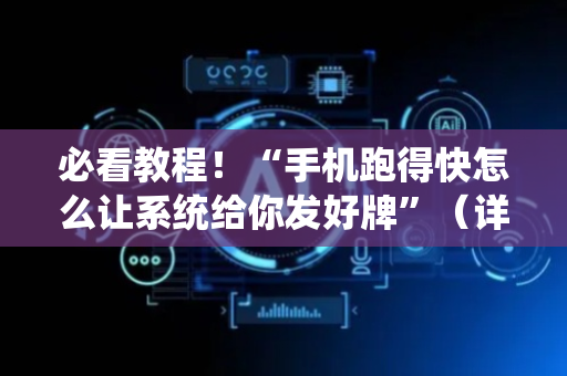 必看教程！“手机跑得快怎么让系统给你发好牌”（详细透视教程）-哔哩哔哩