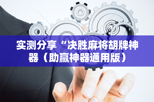 实测分享“决胜麻将胡牌神器（助赢神器通用版）