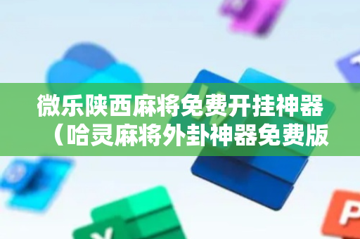 微乐陕西麻将免费开挂神器（哈灵麻将外卦神器免费版）