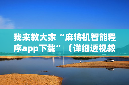 我来教大家“麻将机智能程序app下载”（详细透视教程）-哔哩哔哩