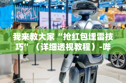 我来教大家“抢红包埋雷技巧”（详细透视教程）-哔哩哔哩