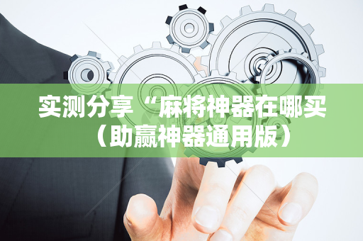 实测分享“麻将神器在哪买（助赢神器通用版）