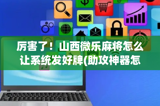 厉害了！山西微乐麻将怎么让系统发好牌(助攻神器怎么才会赢)