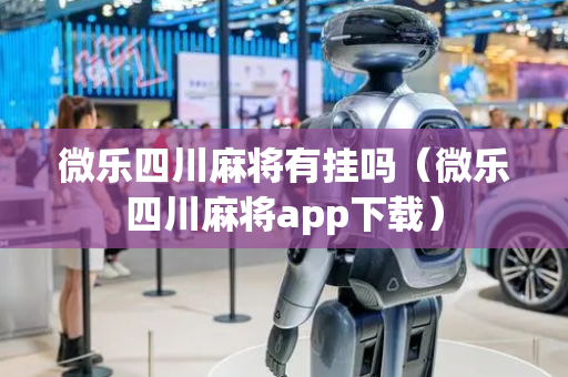 微乐四川麻将有挂吗（微乐四川麻将app下载）