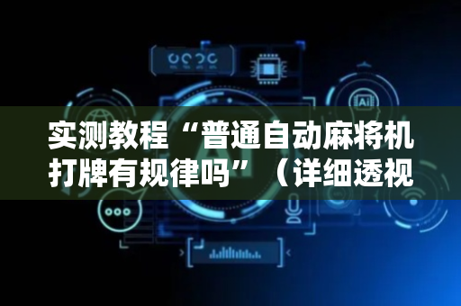 实测教程“普通自动麻将机打牌有规律吗”（详细透视教程）-哔哩哔哩