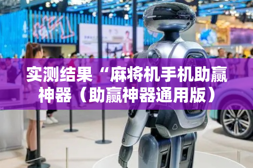 实测结果“麻将机手机助赢神器（助赢神器通用版）