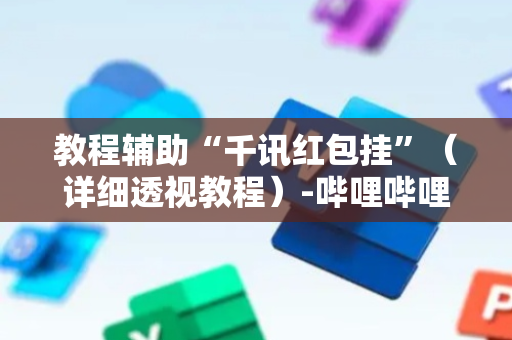 教程辅助“千讯红包挂”（详细透视教程）-哔哩哔哩