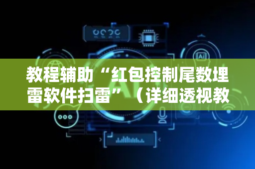 教程辅助“红包控制尾数埋雷软件扫雷”（详细透视教程）-哔哩哔哩
