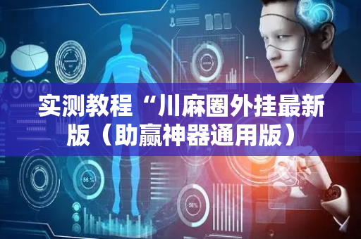实测教程“川麻圈外挂最新版（助赢神器通用版）