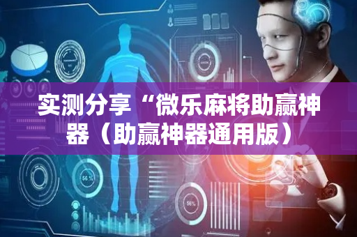 实测分享“微乐麻将助赢神器（助赢神器通用版）