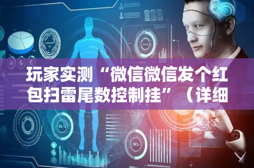 玩家实测“微信微信发个红包扫雷尾数控制挂”（详细透视教程）-哔哩哔哩