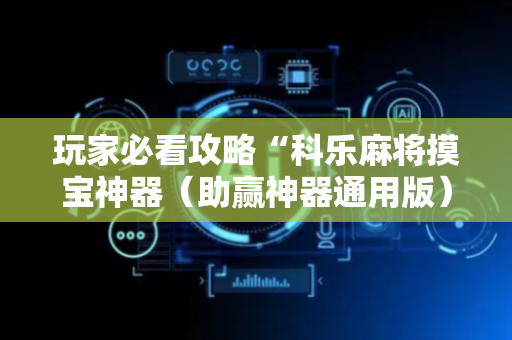 玩家必看攻略“科乐麻将摸宝神器（助赢神器通用版）