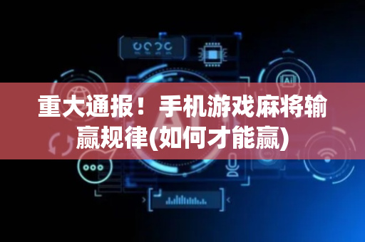 重大通报！手机游戏麻将输赢规律(如何才能赢)