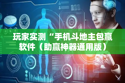 玩家实测“手机斗地主包赢软件（助赢神器通用版）