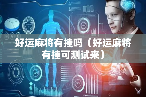 好运麻将有挂吗（好运麻将有挂可测试来）