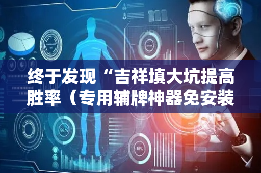 终于发现“吉祥填大坑提高胜率（专用辅牌神器免安装）